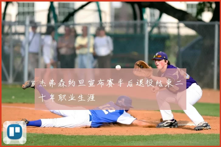 杰弗森约旦宣布赛季后退役结束二十年职业生涯