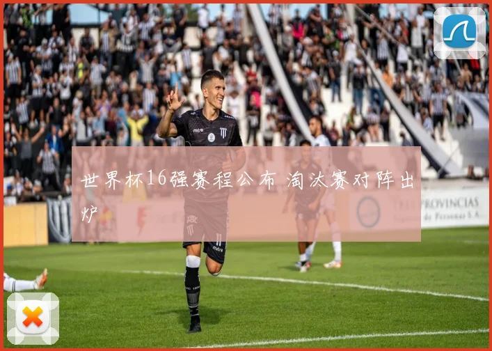 世界杯16强赛程公布 淘汰赛对阵出炉
