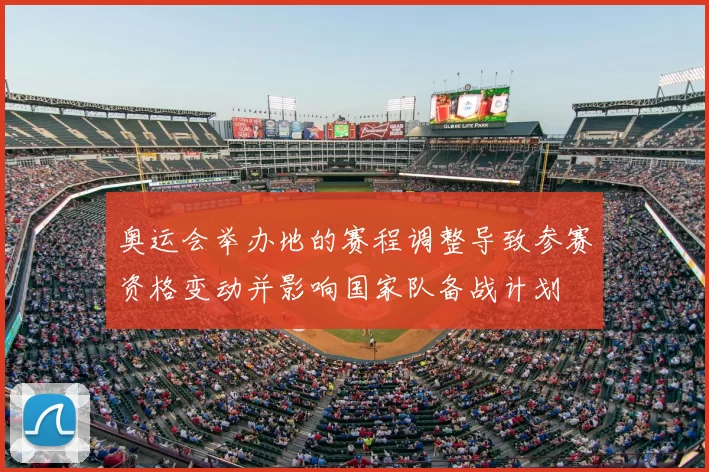 奥运会举办地的赛程调整导致参赛资格变动并影响国家队备战计划