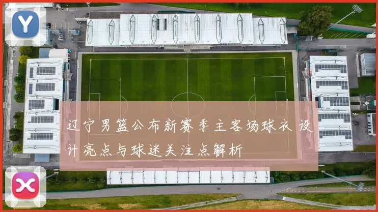 辽宁男篮公布新赛季主客场球衣 设计亮点与球迷关注点解析