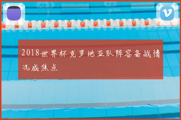 2018世界杯克罗地亚队阵容备战情况成焦点