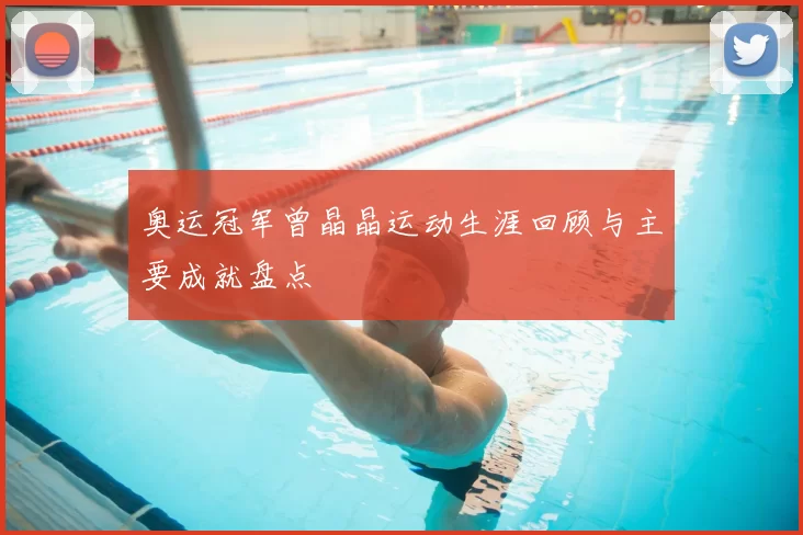 奥运冠军曾晶晶运动生涯回顾与主要成就盘点