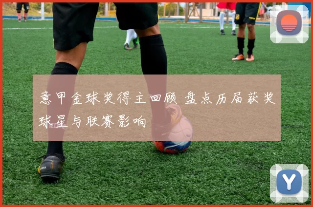 意甲金球奖得主回顾 盘点历届获奖球星与联赛影响