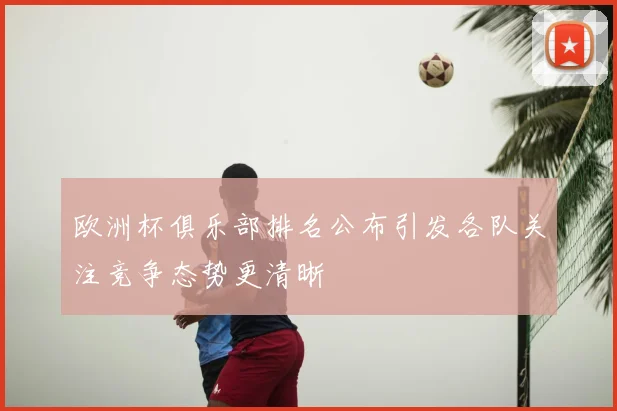 欧洲杯俱乐部排名公布引发各队关注竞争态势更清晰