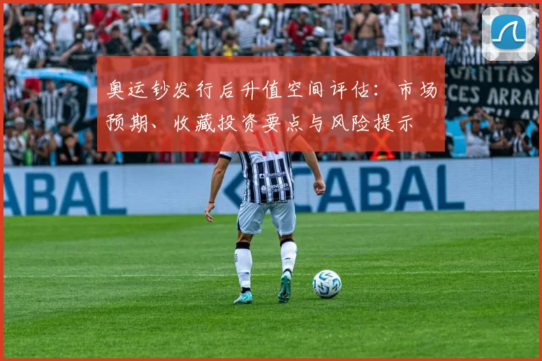 奥运钞发行后升值空间评估：市场预期、收藏投资要点与风险提示